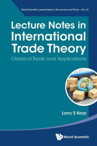 Title: Lecture Notes In International Trade Theory: Classical Trade And Applications, Author: Larry S Karp