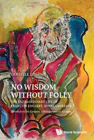 No Wisdom Without Folly: The Extraordinary Life Of Francois Englert, Nobel Laureate