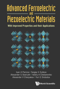 Title: ADVANCED FERROELECTRIC AND PIEZOELECTRIC MATERIALS: With Improved Properties and their Applications, Author: Ivan A Parinov