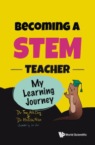 Title: BECOMING A STEM TEACHER: MY STEM LEARNING JOURNEY: My Learning Journey, Author: Aik Ling Tan