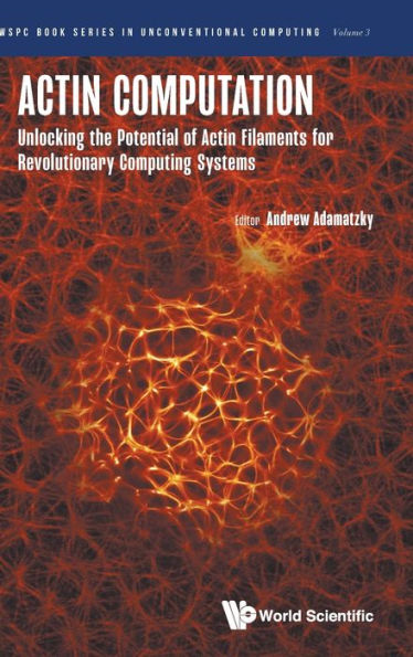 Actin Computation: Unlocking The Potential Of Filaments For Revolutionary Computing Systems