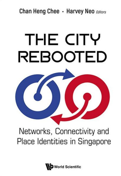 City Rebooted, The: Networks, Connectivity And Place Identities Singapore