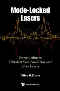 Title: MODE-LOCKED LASERS: Introduction to Ultrafast Semiconductor and Fiber Lasers, Author: Niloy K Dutta