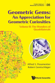 Title: Geometric Gems: An Appreciation For Geometric Curiosities - Volume Ii: The Wonders Of Quadrilaterals, Author: Alfred S Posamentier