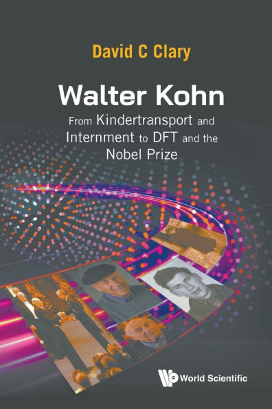 Walter Kohn: From Kindertransport And Internment To Dft The Nobel Prize
