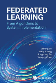 Title: FEDERATED LEARNING: FROM ALGORITHMS TO SYSTEM IMPLEMENTATION: From Algorithms to System Implementation, Author: Liefeng Bo