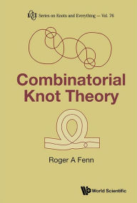 Title: Combinatorial Knot Theory, Author: Roger A Fenn