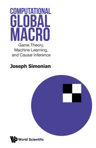 Title: COMPUTATIONAL GLOBAL MACRO: Game Theory, Machine Learning, and Causal Inference, Author: Joseph Simonian