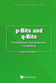 Title: P-bits And Q-bits: Probabilistic And Quantum Computing, Author: Supriyo Datta