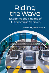 Title: RIDING THE WAVE: EXPLORING THE REALMS OF AUTONOMOUS VEHICLES: Exploring the Realms of Autonomous Vehicles, Author: Hassan Qudrat-Ullah