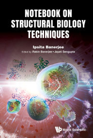 Title: NOTEBOOK ON STRUCTURAL BIOLOGY TECHNIQUES: Study Guide for Practitioners, Author: Ipsita Banerjee