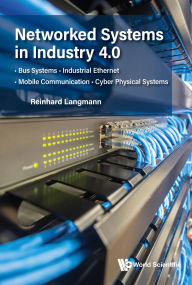 Title: NETWORKED SYSTEMS IN INDUSTRY 4.0: Bus Systems . Industrial Ethernet . Mobile Communication . Cyber Physical Systems, Author: Reinhard Langmann
