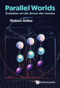 Title: PARALLEL WORLDS: EVOLUTION OF LIFE ACROSS THE COSMOS: Evolution of Life Across the Cosmos, Author: Wallace Arthur