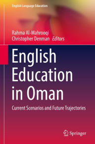 Title: English Education in Oman: Current Scenarios and Future Trajectories, Author: Rahma Al-Mahrooqi