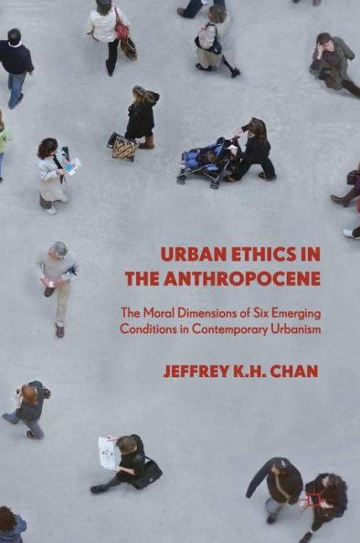 Urban Ethics The Anthropocene: Moral Dimensions of Six Emerging Conditions Contemporary Urbanism