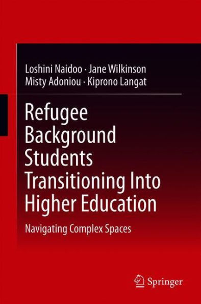 Refugee Background Students Transitioning Into Higher Education: Navigating Complex Spaces