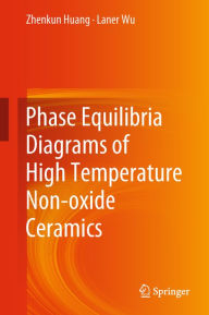 Title: Phase Equilibria Diagrams of High Temperature Non-oxide Ceramics, Author: Zhenkun Huang