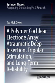 Title: A Polymer Cochlear Electrode Array: Atraumatic Deep Insertion, Tripolar Stimulation, and Long-Term Reliability, Author: Tae Mok Gwon