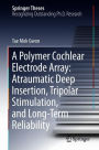 A Polymer Cochlear Electrode Array: Atraumatic Deep Insertion, Tripolar Stimulation, and Long-Term Reliability