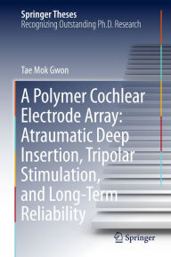Title: A Polymer Cochlear Electrode Array: Atraumatic Deep Insertion, Tripolar Stimulation, and Long-Term Reliability, Author: Tae Mok Gwon