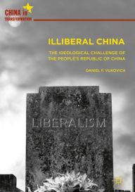 Title: Illiberal China: The Ideological Challenge of the People's Republic of China, Author: Daniel F. Vukovich