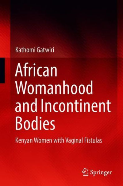 African Womanhood and Incontinent Bodies: Kenyan Women with Vaginal Fistulas