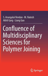 Title: Confluence of Multidisciplinary Sciences for Polymer Joining, Author: S. Arungalai Vendan