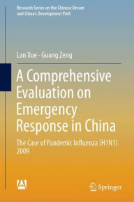 Title: A Comprehensive Evaluation on Emergency Response in China: The Case of Pandemic Influenza (H1N1) 2009, Author: Lan Xue