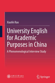 Title: University English for Academic Purposes in China: A Phenomenological Interview Study, Author: Xiaofei Rao