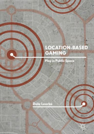 Title: Location-Based Gaming: Play in Public Space, Author: Dale Leorke