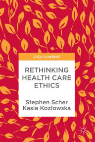 Title: Rethinking Health Care Ethics, Author: Stephen Scher