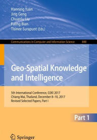 Title: Geo-Spatial Knowledge and Intelligence: 5th International Conference, GSKI 2017, Chiang Mai, Thailand, December 8-10, 2017, Revised Selected Papers, Part I, Author: Hanning Yuan