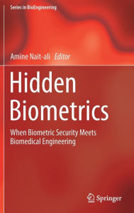 Title: Hidden Biometrics: When Biometric Security Meets Biomedical Engineering, Author: Amine Nait-ali
