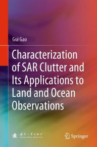 Title: Characterization of SAR Clutter and Its Applications to Land and Ocean Observations, Author: Gui Gao
