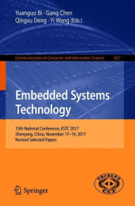 Title: Embedded Systems Technology: 15th National Conference, ESTC 2017, Shenyang, China, November 17-19, 2017, Revised Selected Papers, Author: Yuanguo Bi