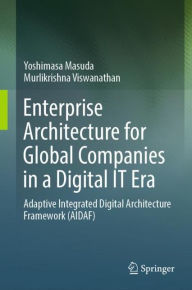 Title: Enterprise Architecture for Global Companies in a Digital IT Era: Adaptive Integrated Digital Architecture Framework (AIDAF), Author: Yoshimasa Masuda