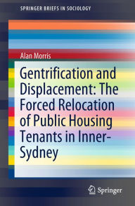 Title: Gentrification and Displacement: The Forced Relocation of Public Housing Tenants in Inner-Sydney, Author: Alan Morris