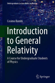 Title: Introduction to General Relativity: A Course for Undergraduate Students of Physics, Author: Cosimo Bambi