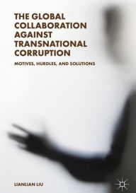 Title: The Global Collaboration against Transnational Corruption: Motives, Hurdles, and Solutions, Author: Lianlian Liu