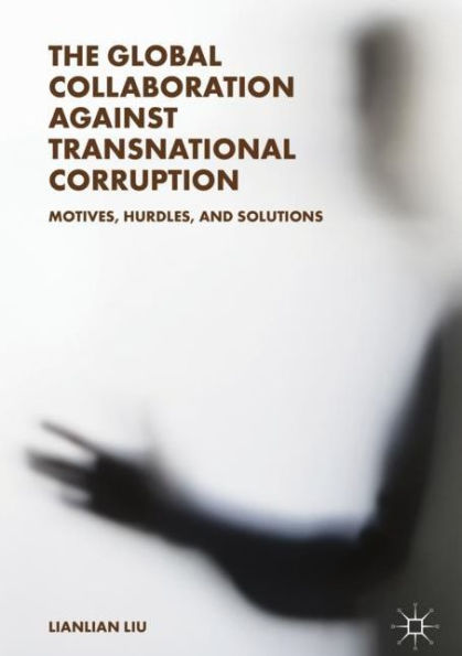 The Global Collaboration against Transnational Corruption: Motives, Hurdles, and Solutions