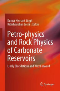 Title: Petro-physics and Rock Physics of Carbonate Reservoirs: Likely Elucidations and Way Forward, Author: Kumar Hemant Singh