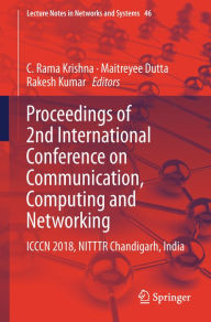 Title: Proceedings of 2nd International Conference on Communication, Computing and Networking: ICCCN 2018, NITTTR Chandigarh, India, Author: C. Rama Krishna