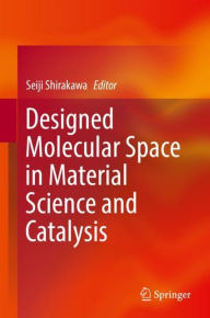 Title: Designed Molecular Space in Material Science and Catalysis, Author: Seiji Shirakawa