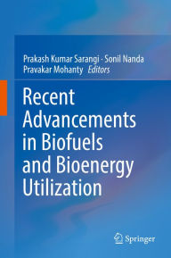 Title: Recent Advancements in Biofuels and Bioenergy Utilization, Author: Prakash Kumar Sarangi