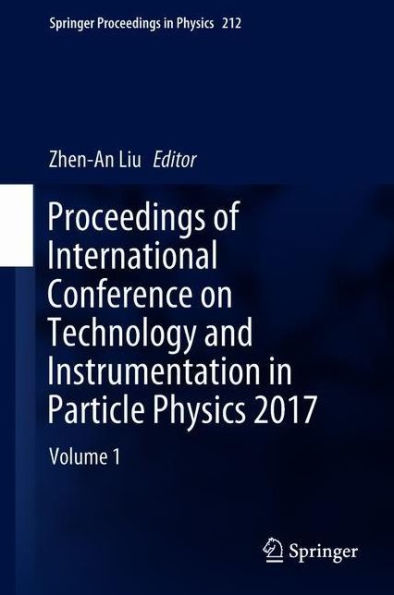 Proceedings of International Conference on Technology and Instrumentation in Particle Physics 2017: Volume 1