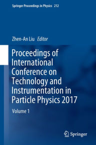 Title: Proceedings of International Conference on Technology and Instrumentation in Particle Physics 2017: Volume 1, Author: Zhen-An Liu