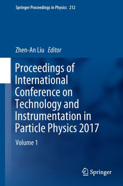 Proceedings of International Conference on Technology and Instrumentation in Particle Physics 2017: Volume 1