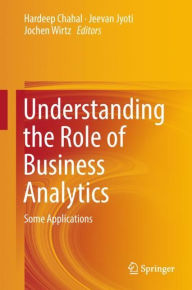 Title: Understanding the Role of Business Analytics: Some Applications, Author: Hardeep Chahal