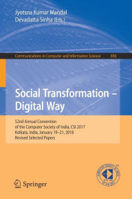 Title: Social Transformation - Digital Way: 52nd Annual Convention of the Computer Society of India, CSI 2017, Kolkata, India, January 19-21, 2018, Revised Selected Papers, Author: Jyotsna Kumar Mandal