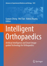 Title: Intelligent Orthopaedics: Artificial Intelligence and Smart Image-guided Technology for Orthopaedics, Author: Guoyan Zheng